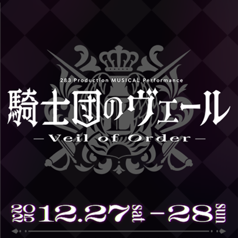283 Production MUSICAL Performance 騎士団のヴェール – Veil of Order –